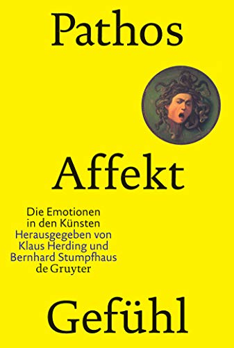 Pathos, Affekt, Gefühl: Die Emotionen in den Künsten von de Gruyter